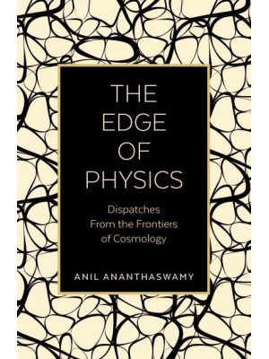 The Edge of Physics Dispatches from the Frontiers of Cosmology
