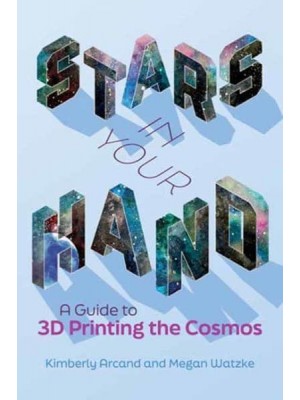 Stars in Your Hand A Guide to 3D Printing the Cosmos