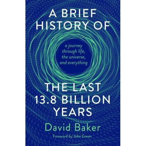 A Brief History of the Last 13.8 Billion Years A Journey Through Life, the Universe, and Everything