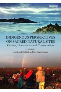 Indigenous Perspectives on Sacred Natural Sites Culture, Governance and Conservation