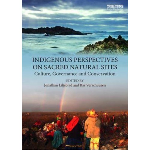 Indigenous Perspectives on Sacred Natural Sites Culture, Governance and Conservation