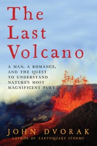 The Last Volcano A Man, a Romance, and the Quest to Understand Nature's Most Magnificent Fury