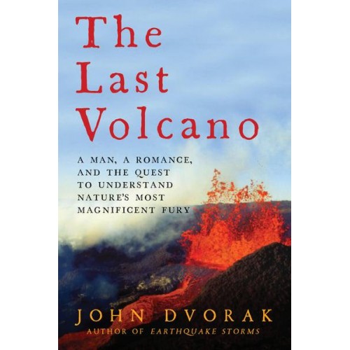 The Last Volcano A Man, a Romance, and the Quest to Understand Nature's Most Magnificent Fury