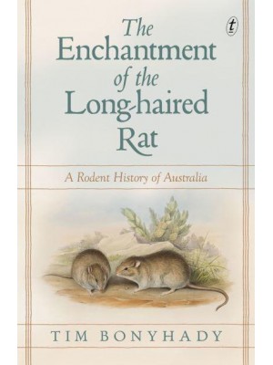 The Enchantment Of The Long-Haired Rat A Rodent History of Australia