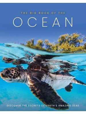 The Big Book of the Ocean Discover the Secrets of the Earth's Amazing Seas