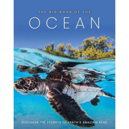 The Big Book of the Ocean Discover the Secrets of the Earth's Amazing Seas
