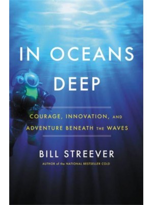 In Oceans Deep Courage, Innovation, and Adventure Beneath the Waves