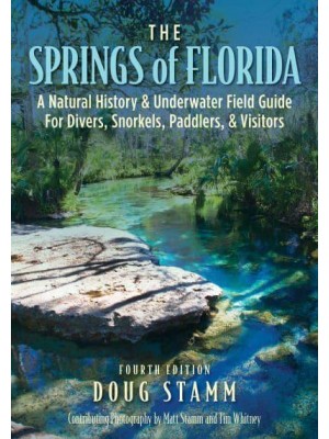 The Springs of Florida A Natural History & Underwater Field Guide For Divers, Snorkelers, Paddlers, & Visitors