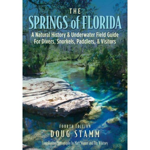 The Springs of Florida A Natural History & Underwater Field Guide For Divers, Snorkelers, Paddlers, & Visitors