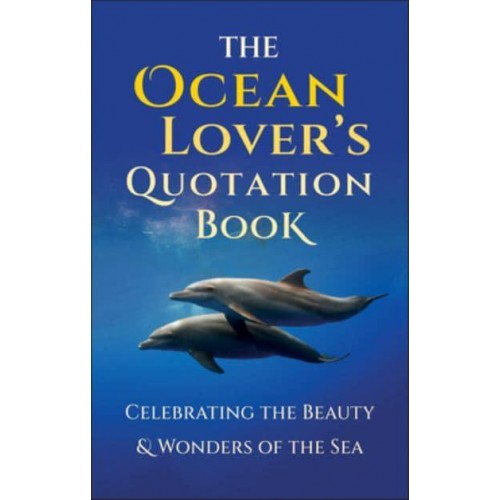 The Ocean Lover's Quotation Book An Inspired Collection Celebrating the Beauty and Wonders of the Sea