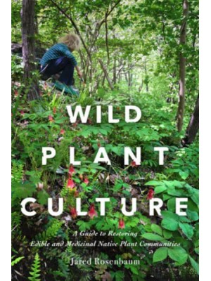 Wild Plant Culture A Guide to Restoring Edible and Medicinal Native Plant Communities