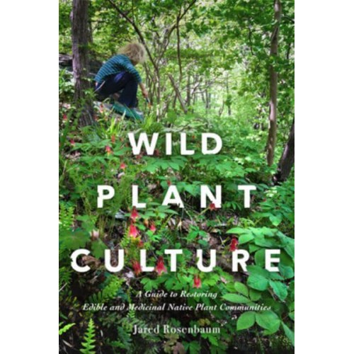 Wild Plant Culture A Guide to Restoring Edible and Medicinal Native Plant Communities
