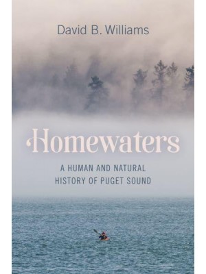 Homewaters A Human and Natural History of Puget Sound