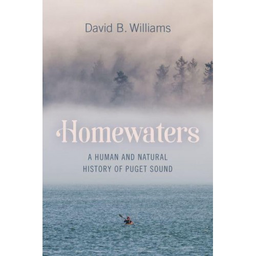 Homewaters A Human and Natural History of Puget Sound