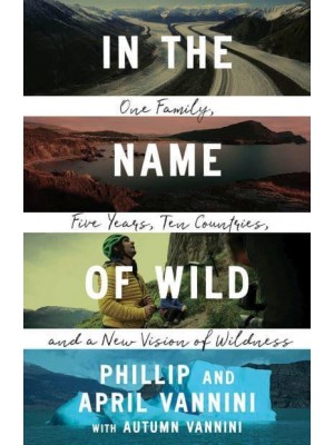 In the Name of Wild One Family, Five Years, Ten Countries, and a New Vision of Wildness