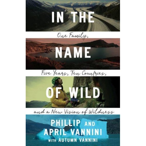 In the Name of Wild One Family, Five Years, Ten Countries, and a New Vision of Wildness