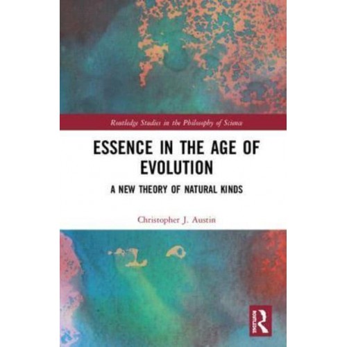 Essence in the Age of Evolution A New Theory of Natural Kinds - Routledge Studies in the Philosophy of Science