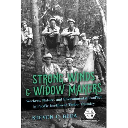 Strong Winds and Widow Makers Workers, Nature, and Environmental Conflict in Pacific Northwest Timber Country - The Working Class in American History