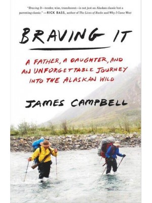 Braving It A Father, a Daughter, and an Unforgettable Journey Into the Alaskan Wild