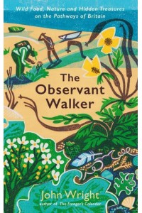 The Observant Walker Wild Food, Nature and Hidden Treasures on the Pathways of Britain