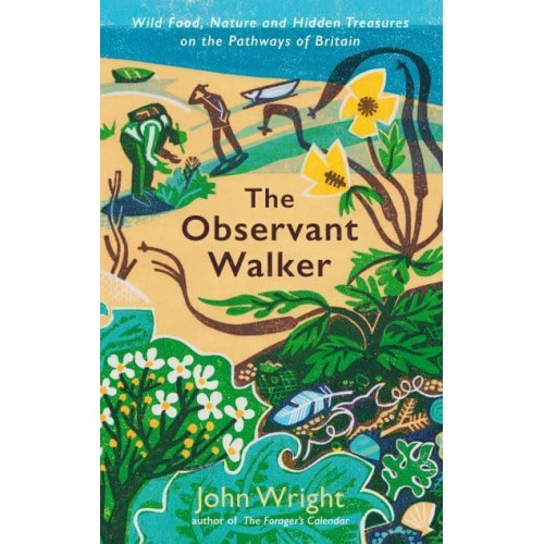 The Observant Walker Wild Food, Nature and Hidden Treasures on the Pathways of Britain