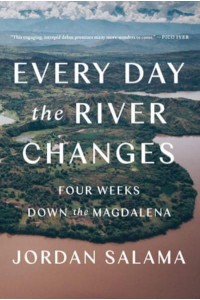 Every Day The River Changes Four Weeks Down the Magdalena