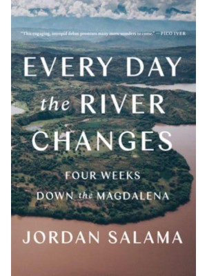 Every Day The River Changes Four Weeks Down the Magdalena