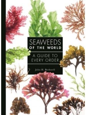 Seaweeds of the World A Guide to Every Order - A Guide to Every Family