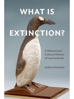 What Is Extinction? A Natural and Cultural History of Last Animals