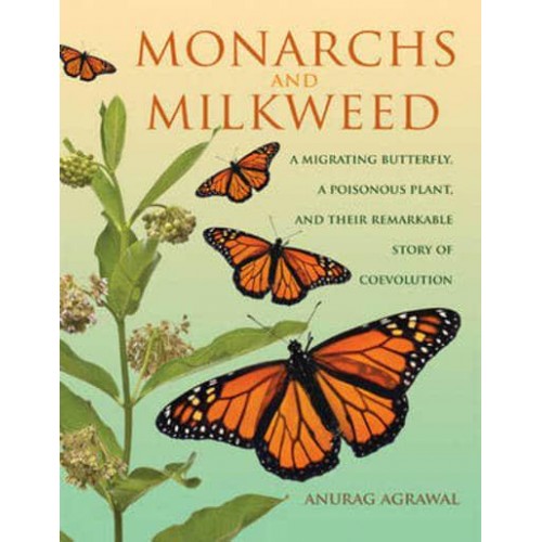 Monarchs and Milkweed A Migrating Butterfly, a Poisonous Plant, and Their Remarkable Story of Coevolution