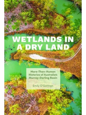 Wetlands in a Dry Land More-Than-Human Histories of Australia's Murray-Darling Basin - Weyerhaeuser Environmental Books