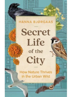 Secret Life of the City How Nature Thrives in the Urban Wild
