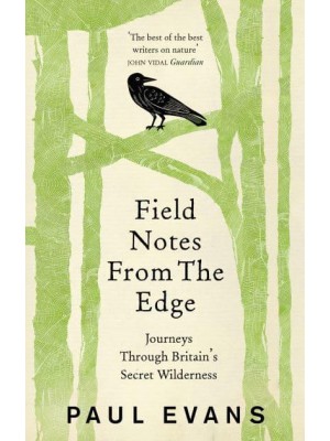 Field Notes from the Edge Journeys Through Britain's Secret Wilderness