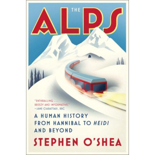 The Alps A Human History from Hannibal to Heidi and Beyond