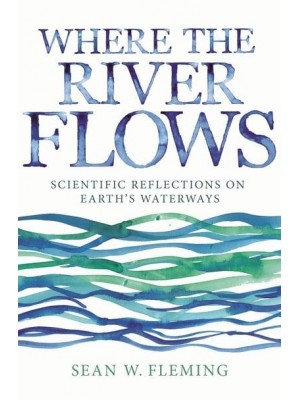 Where the River Flows Scientific Reflections on Earth's Waterways