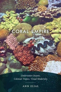 Coral Empire Underwater Oceans, Colonial Tropics, Visual Modernity