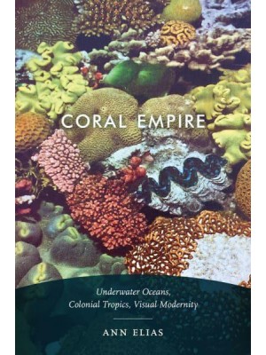 Coral Empire Underwater Oceans, Colonial Tropics, Visual Modernity
