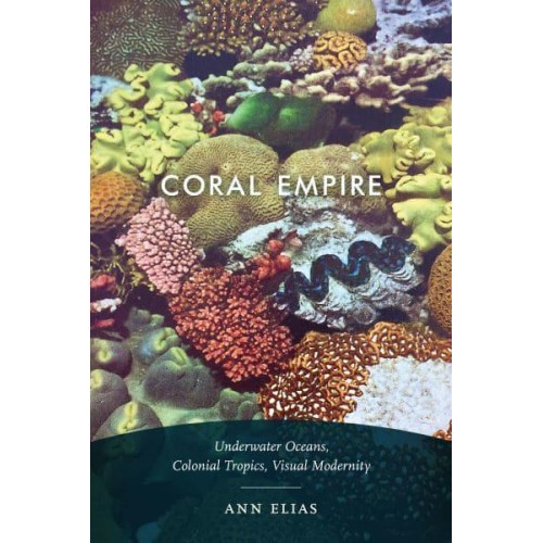 Coral Empire Underwater Oceans, Colonial Tropics, Visual Modernity