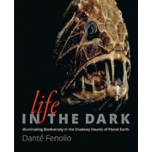 Life in the Dark Illuminating Biodiversity in the Shadowy Haunts of Planet Earth