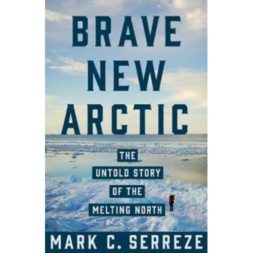 Brave New Arctic The Untold Story of the Melting North - Science Essentials