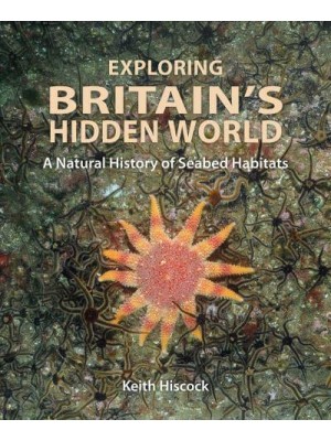 Exploring Britain's Hidden World A Natural History of Seabed Habitats - Wild Nature Press