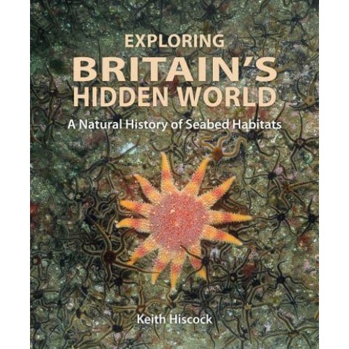 Exploring Britain's Hidden World A Natural History of Seabed Habitats - Wild Nature Press