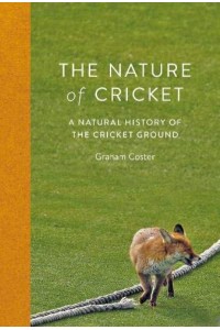 The Nature of Cricket A Natural History of the Cricket Ground