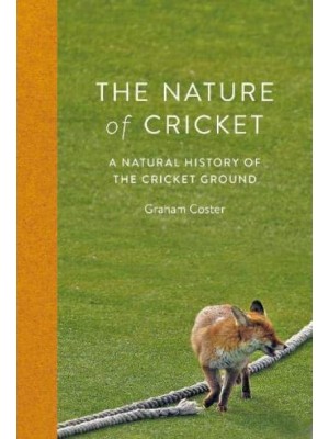 The Nature of Cricket A Natural History of the Cricket Ground