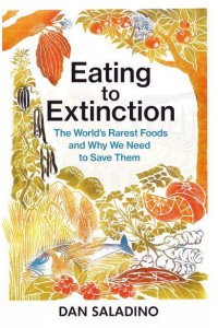 Eating to Extinction The World's Rarest Foods and Why We Need to Save Them