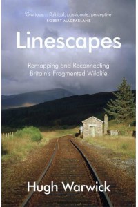 Linescapes Remapping and Reconnecting Britain's Fragmented Wildlife