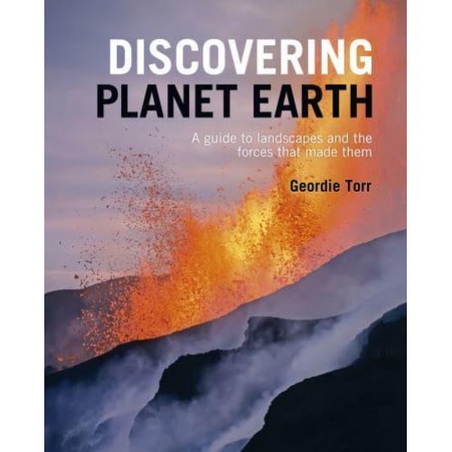 Discovering Planet Earth A Guide to the World's Terrain and the Forces That Made It - Discovering...