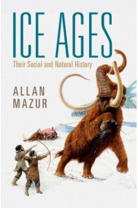 Ice Ages Their Social and Natural History