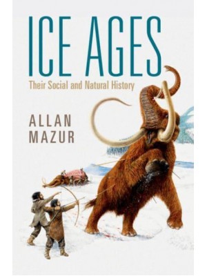 Ice Ages Their Social and Natural History