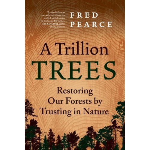 A Trillion Trees Restoring Our Forests by Trusting in Nature
